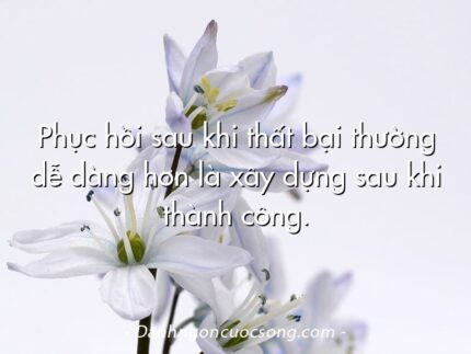 Phục hồi sau khi thất bại thường dễ dàng hơn là xây dựng sau khi thành công.