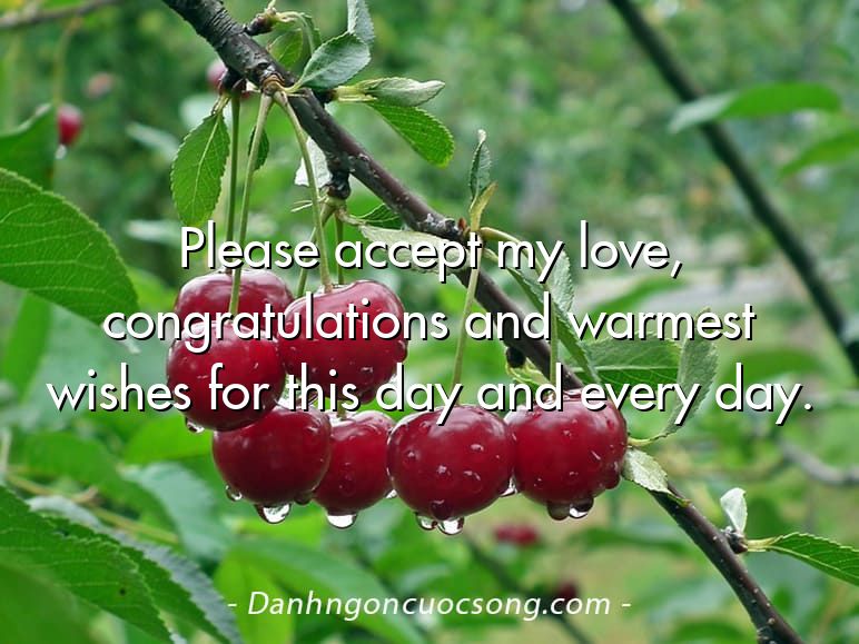 Please accept my love, congratulations and warmest wishes for this day and every day.