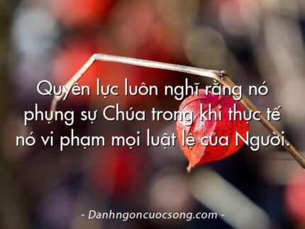 Quyền lực luôn nghĩ rằng nó phụng sự Chúa trong khi thực tế nó vi phạm mọi luật lệ của Người.