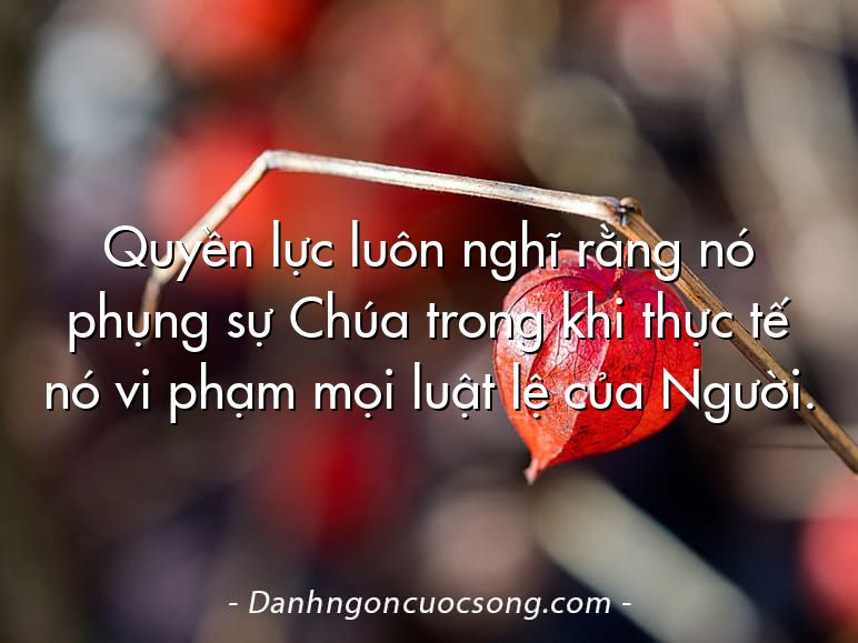 Quyền lực luôn nghĩ rằng nó phụng sự Chúa trong khi thực tế nó vi phạm mọi luật lệ của Người.