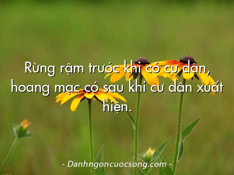 Rừng rậm trước khi có cư dân, hoang mạc có sau khi cư dân xuất hiện.