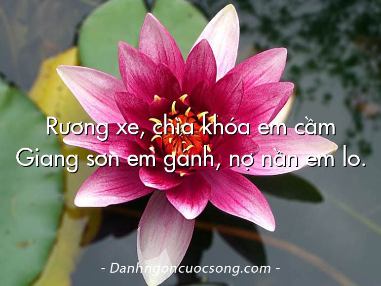 Rương xe, chìa khóa em cầm Giang sơn em gánh, nợ nần em lo.