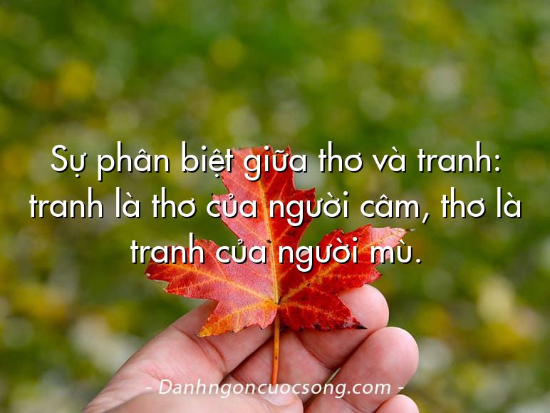 Sự phân biệt giữa thơ và tranh: tranh là thơ của người câm, thơ là tranh của người mù.