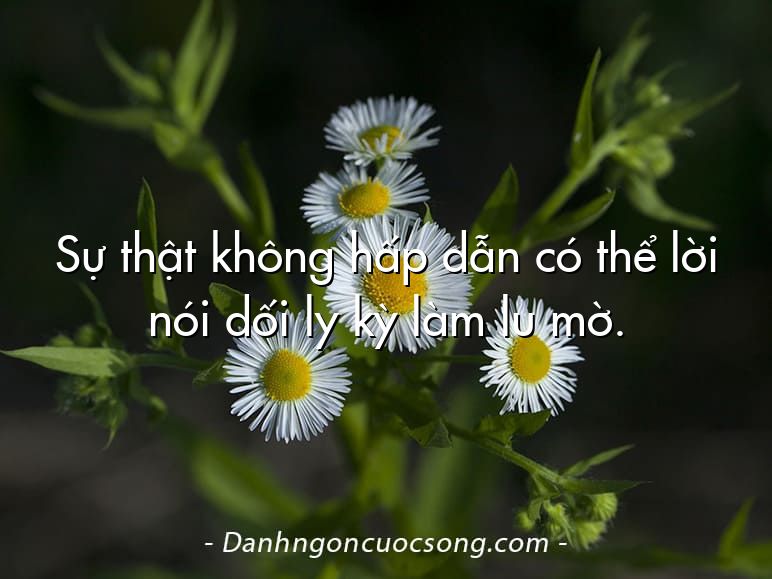 Sự thật không hấp dẫn có thể lời nói dối ly kỳ làm lu mờ.