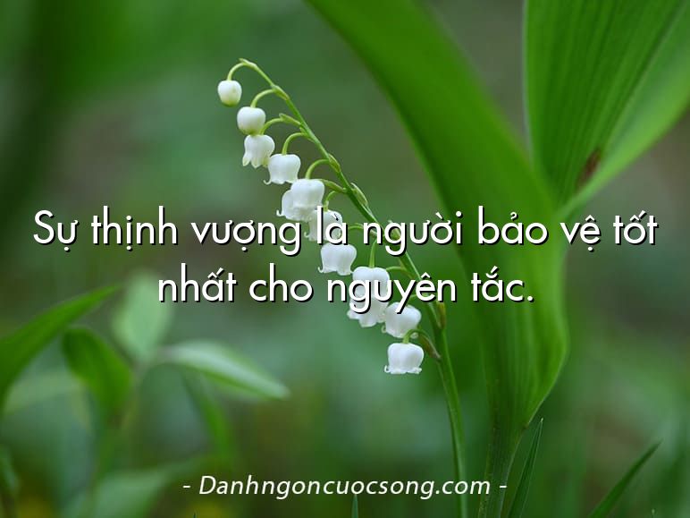 Sự thịnh vượng là người bảo vệ tốt nhất cho nguyên tắc.