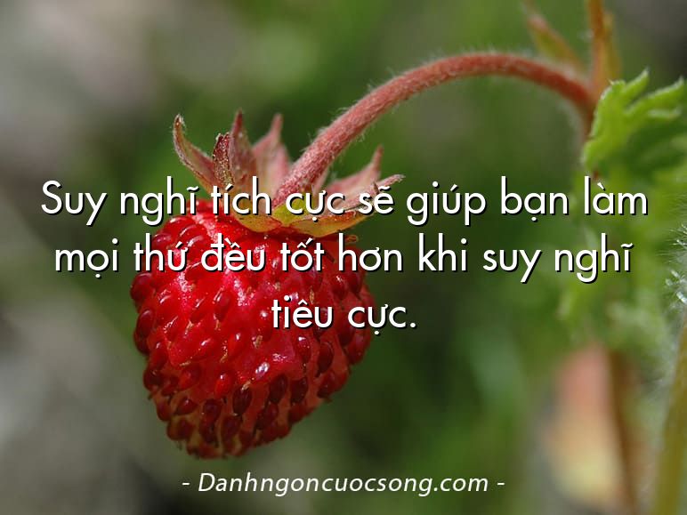 Suy nghĩ tích cực sẽ giúp bạn làm mọi thứ đều tốt hơn khi suy nghĩ tiêu cực.