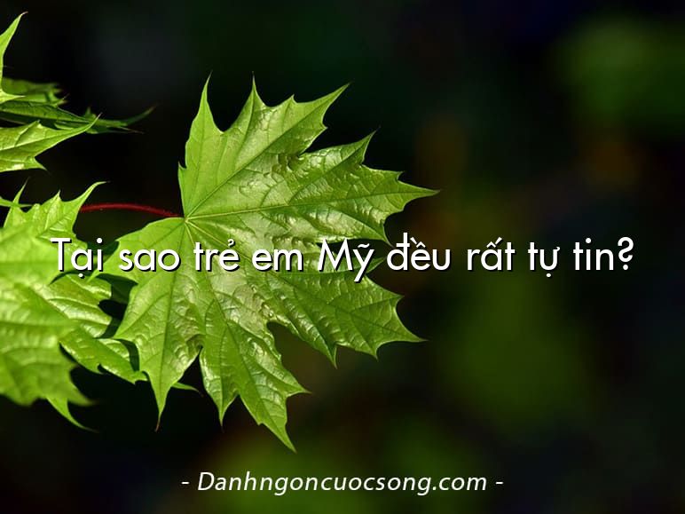 Tại sao trẻ em Mỹ đều rất tự tin?