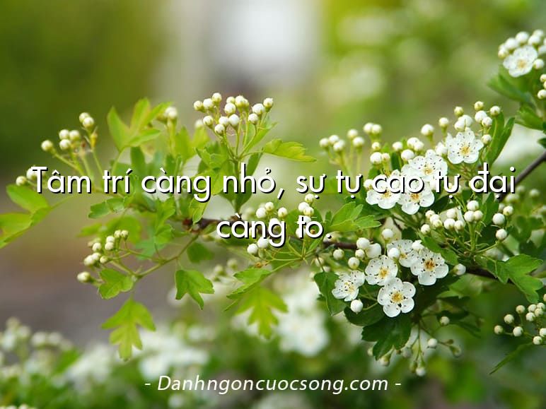 Tâm trí càng nhỏ, sự tự cao tự đại càng to.