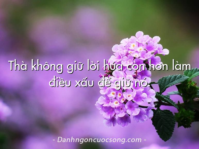 Thà không giữ lời hứa còn hơn làm điều xấu để giữ nó.