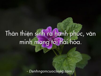 Thân thiện sinh ra hạnh phúc, văn minh mang tới hài hòa.