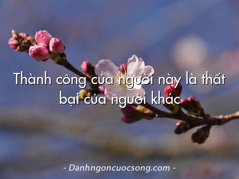 Thành công của người này là thất bại của người khác