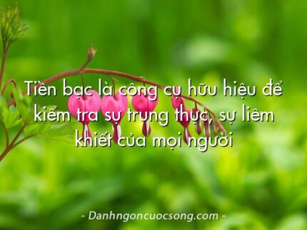 Tiền bạc là công cụ hữu hiệu để kiểm tra sự trung thực, sự liêm khiết của mọi người