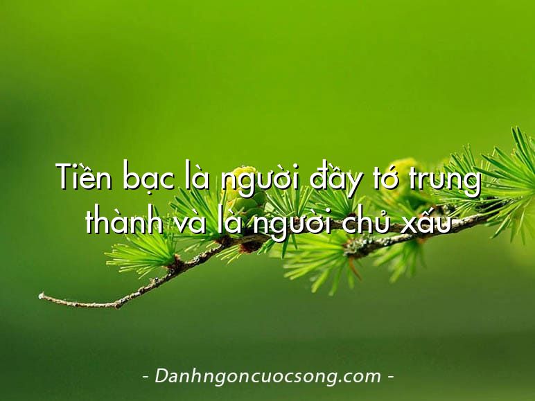 Tiền bạc là người đầy tớ trung thành và là người chủ xấu