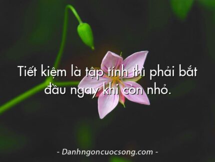 Tiết kiệm là tập tính thì phải bắt đầu ngay khi còn nhỏ.