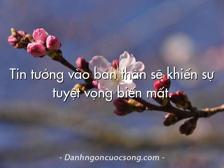 Tin tưởng vào bản thân sẽ khiến sự tuyệt vọng biến mất.