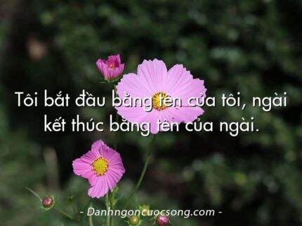 Tôi bắt đầu bằng tên của tôi, ngài kết thúc bằng tên của ngài.