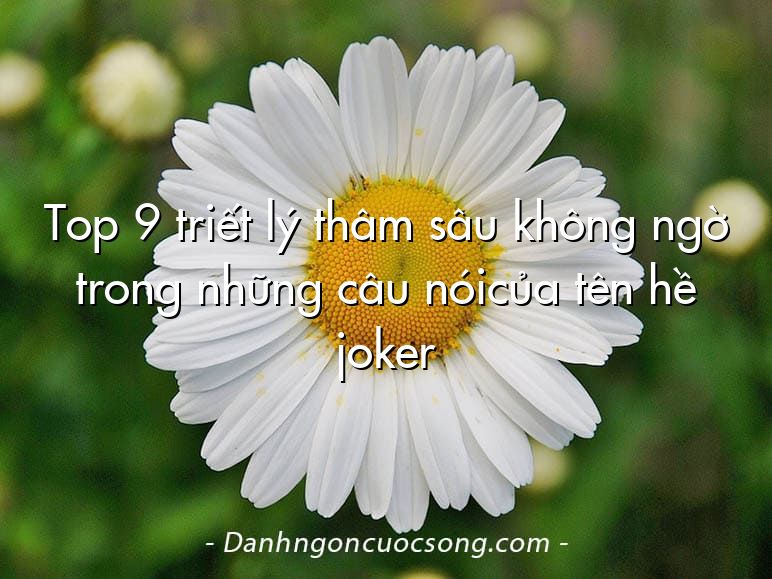Top 9 triết lý thâm sâu không ngờ trong những câu nóicủa tên hề joker