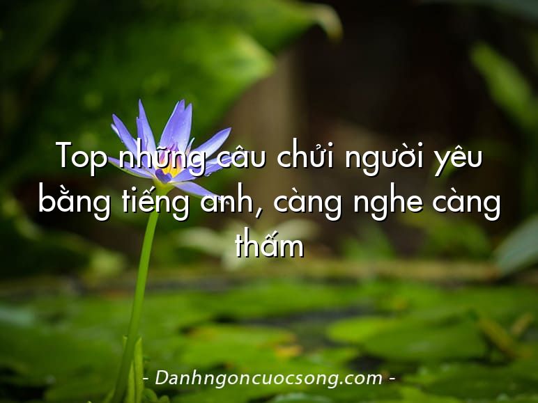 Top những câu chửi người yêu bằng tiếng anh, càng nghe càng thấm