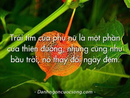 Trái tim của phụ nữ là một phần của thiên đường, nhưng cũng như bầu trời, nó thay đổi ngày đêm.