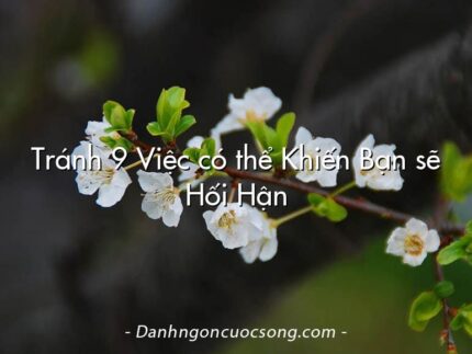 Tránh 9 Việc có thể Khiến Bạn sẽ Hối Hận