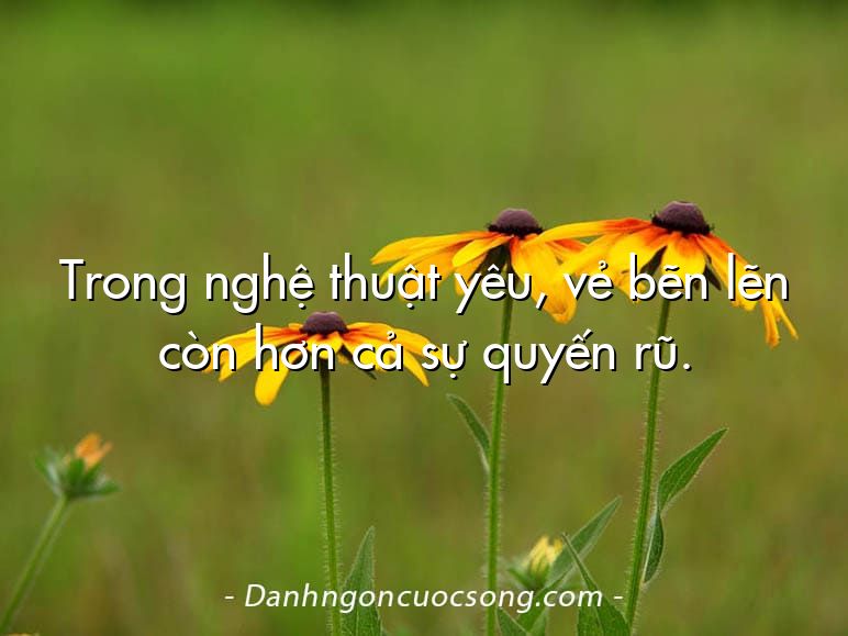 Trong nghệ thuật yêu, vẻ bẽn lẽn còn hơn cả sự quyến rũ.