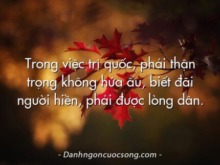Trong việc trị quốc, phải thận trọng không hứa ẩu, biết đãi người hiền, phải được lòng dân.