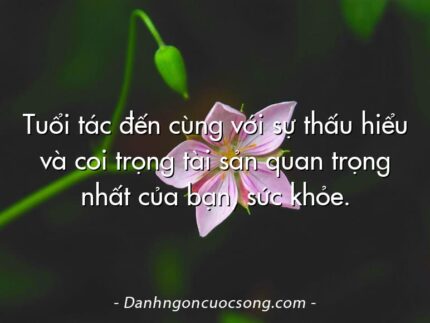 Tuổi tác đến cùng với sự thấu hiểu và coi trọng tài sản quan trọng nhất của bạn, sức khỏe.