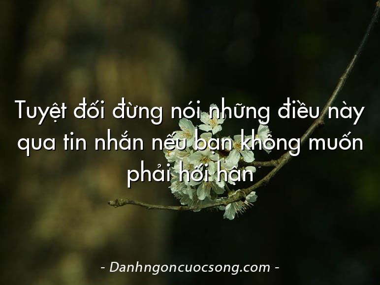 Tuyệt đối đừng nói những điều này qua tin nhắn nếu bạn không muốn phải hối hận