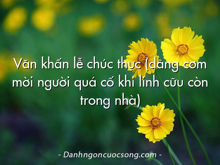 Văn khấn lễ chúc thực (dâng cơm mời người quá cố khi linh cữu còn trong nhà)