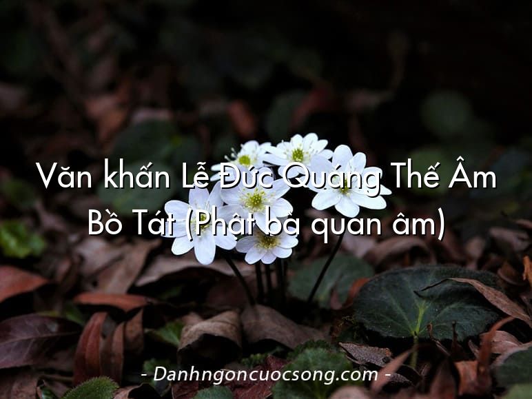 Văn khấn Lễ Đức Quáng Thế Âm Bồ Tát (Phật bà quan âm)