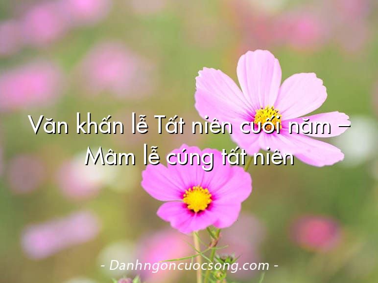 Văn khấn lễ Tất niên cuối năm – Mâm lễ cúng tất niên