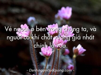 Vẻ ngoài ở bên trong chúng ta, và người có khí chất vương giả nhất chính là vua.