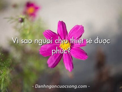 Vì sao người chịu thiệt sẽ được phúc?