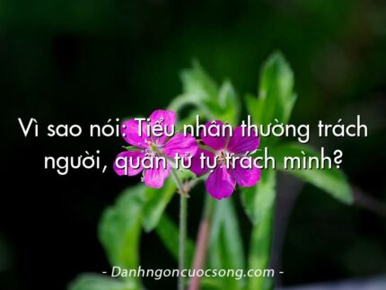 Vì sao nói: Tiểu nhân thường trách người, quân tử tự trách mình?