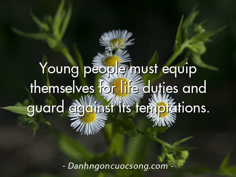 Young people must equip themselves for life duties and guard against its temptations.