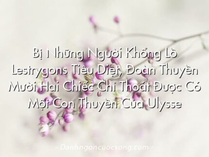 Bị Những Người Khổng Lồ Lestrygons Tiêu Diệt, Đoàn Thuyền Mười Hai Chiếc Chỉ Thoát Được Có Một Con Thuyền Của Ulysse