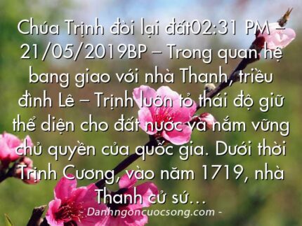 Chúa Trịnh đòi lại đất02:31 PM – 21/05/2019BP – Trong quan hệ bang giao với nhà Thanh, triều đình Lê – Trịnh luôn tỏ thái độ giữ thể diện cho đất nước và nắm vững chủ quyền của quốc gia. Dưới thời Trịnh Cương, vào năm 1719, nhà Thanh cử sứ…