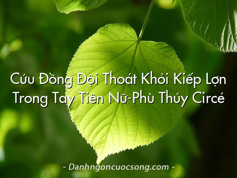 Cứu Đồng Đội Thoát Khỏi Kiếp Lợn Trong Tay Tiên Nữ-Phù Thủy Circé