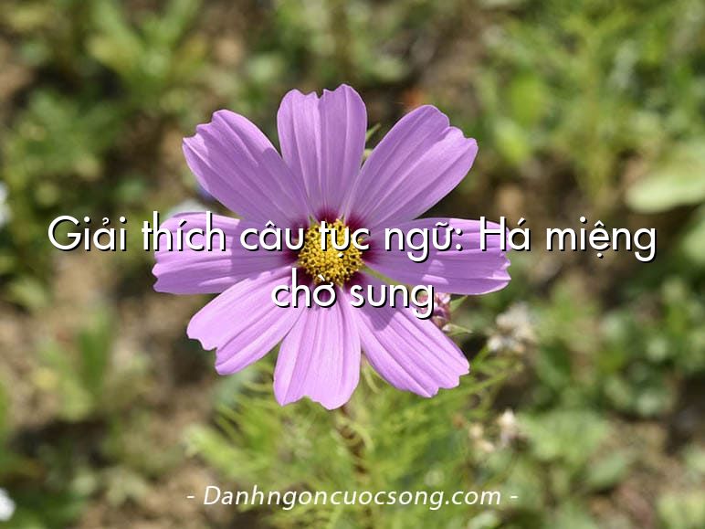 Giải thích câu tục ngữ: Há miệng chờ sung