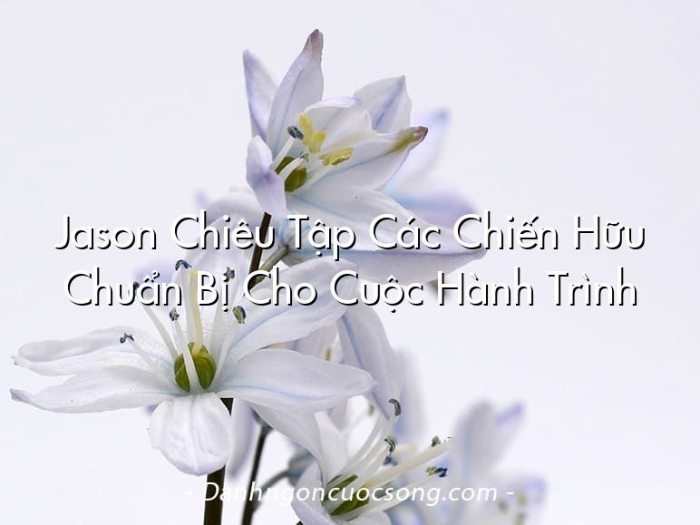 Jason Chiêu Tập Các Chiến Hữu Chuẩn Bị Cho Cuộc Hành Trình