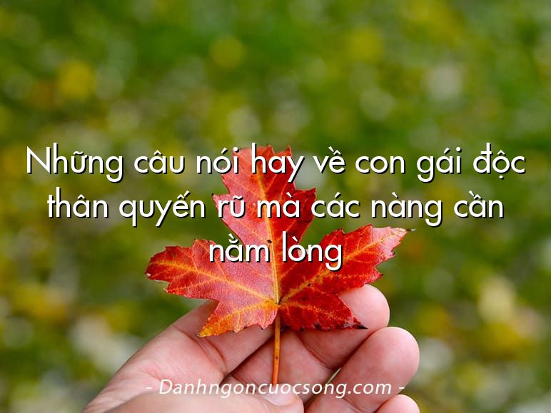 Những câu nói hay về con gái độc thân quyến rũ mà các nàng cần nằm lòng