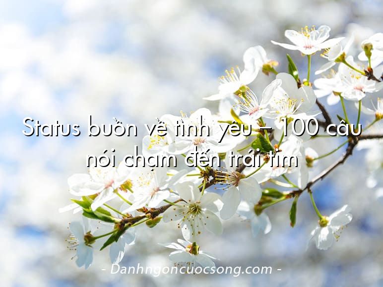 Status buồn về tình yêu – 100 câu nói chạm đến trái tim