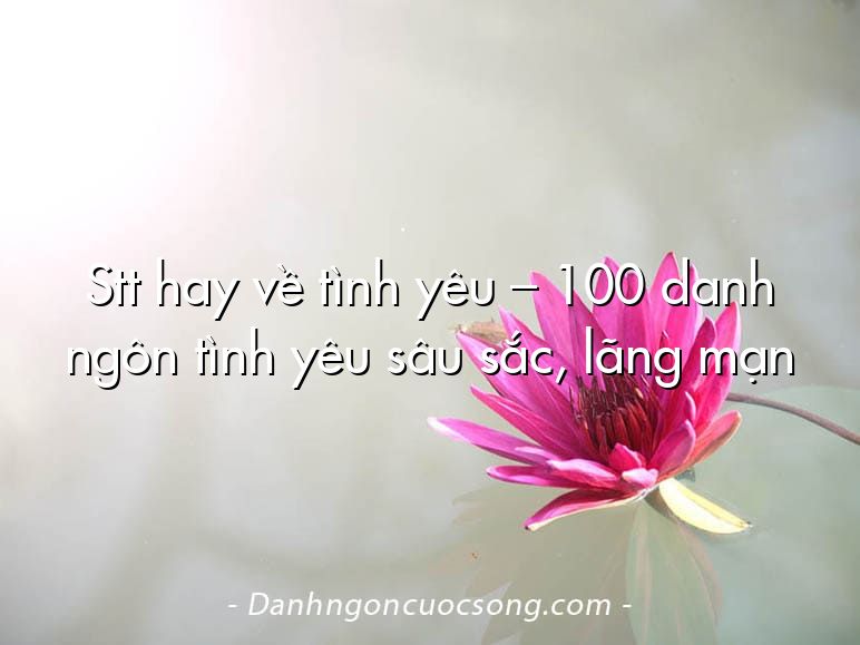 Stt hay về tình yêu – 100 danh ngôn tình yêu sâu sắc, lãng mạn