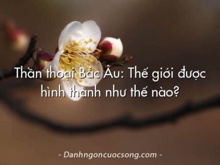 Thần thoại Bắc Âu: Thế giới được hình thành như thế nào?
